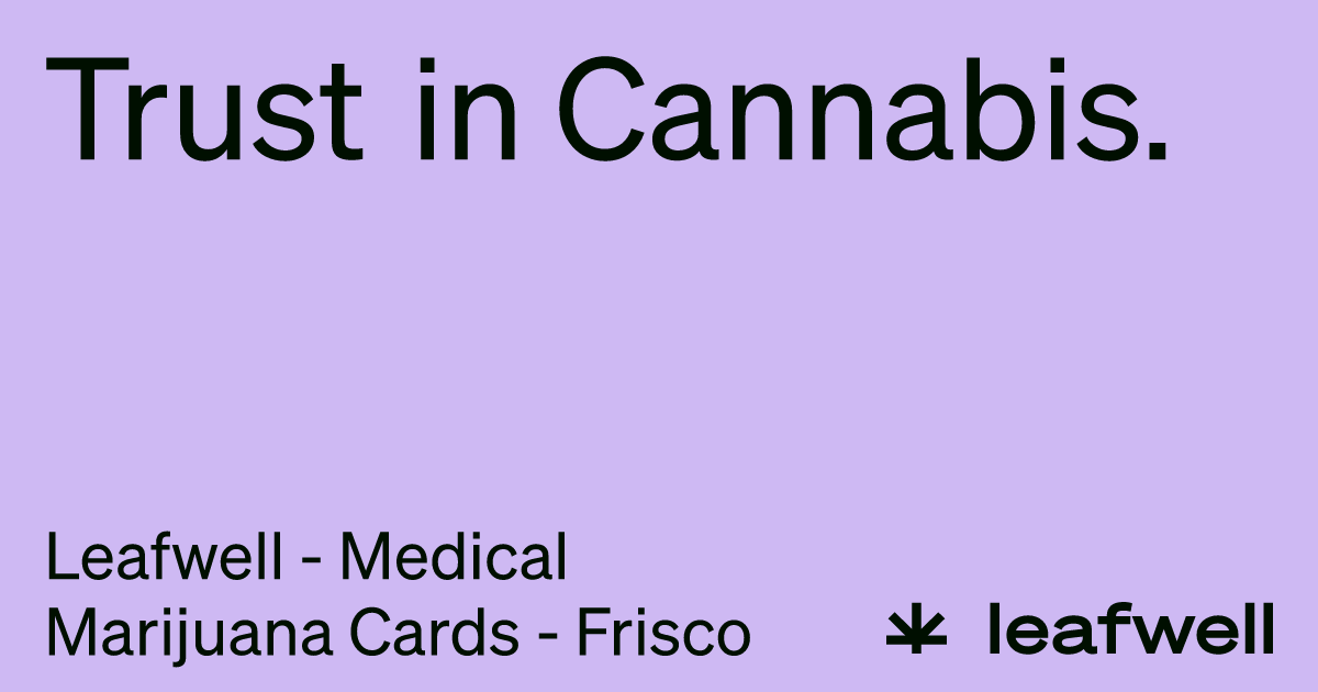 Leafwell - Medical Marijuana Cards - Frisco - Leafwell
